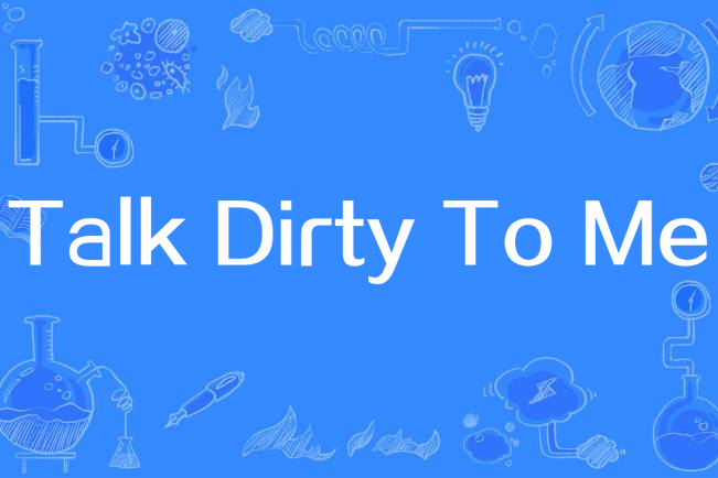 Talk Dirty To Me Talk Dirty To Me