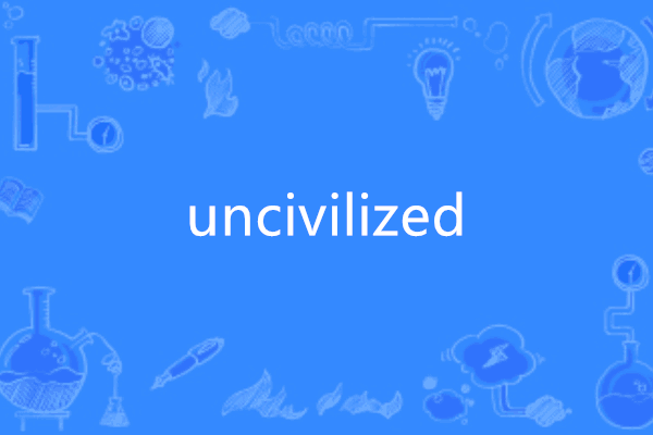 uncivilized uncivilized