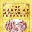 The Roots of African-American Identity The Roots of African-American Identity