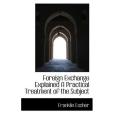 Foreign Exchange Explained A Practical Treatment of the Subject Foreign Exchange Explained A Practical Treatment of the Subject