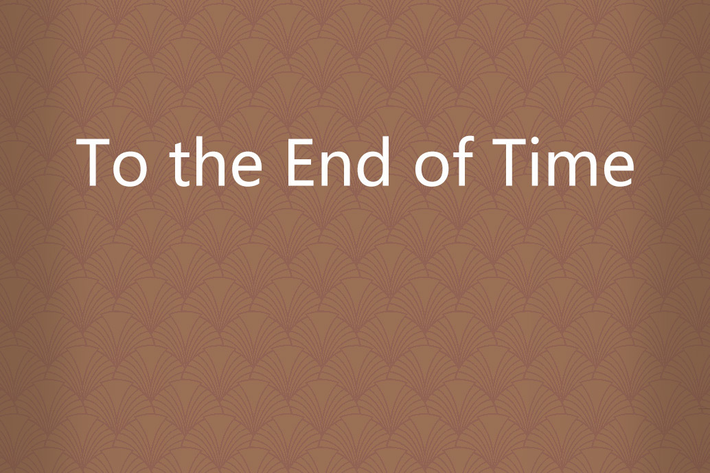 To the End of Time To the End of Time