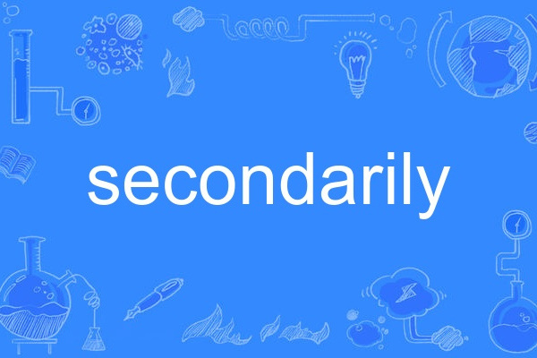 secondarily secondarily