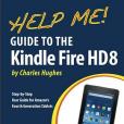 Help Me! Guide to the Kindle Fire HD 8 Help Me! Guide to the Kindle Fire HD 8