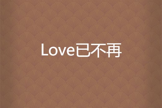 Love已不再 Love已不再