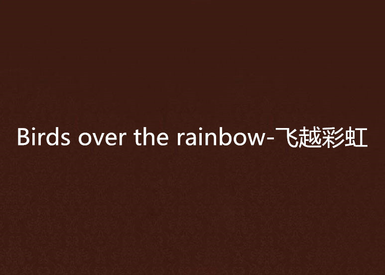 Birds over the rainbow-飛越彩虹