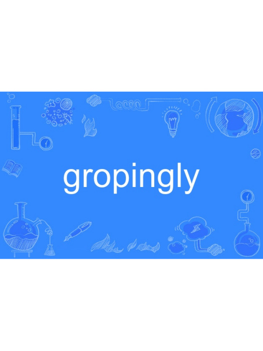 gropingly gropingly