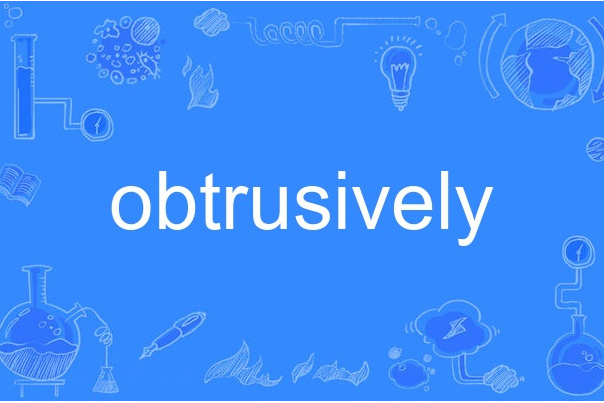 obtrusively obtrusively