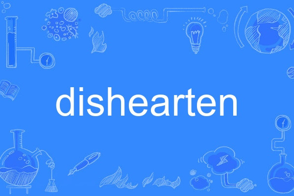 dishearten dishearten