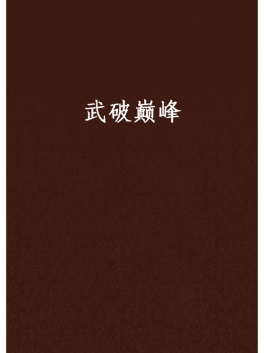 武破巔峰(初羽之神創作的網路小說) 武破巔峰(初羽之神創作的網路小說)