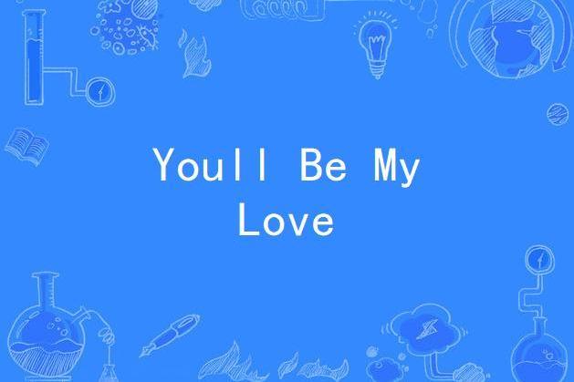 Youll Be My Love Youll Be My Love