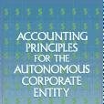 Accounting Principles for the Autonomous Corporate Entity Accounting Principles for the Autonomous Corporate Entity