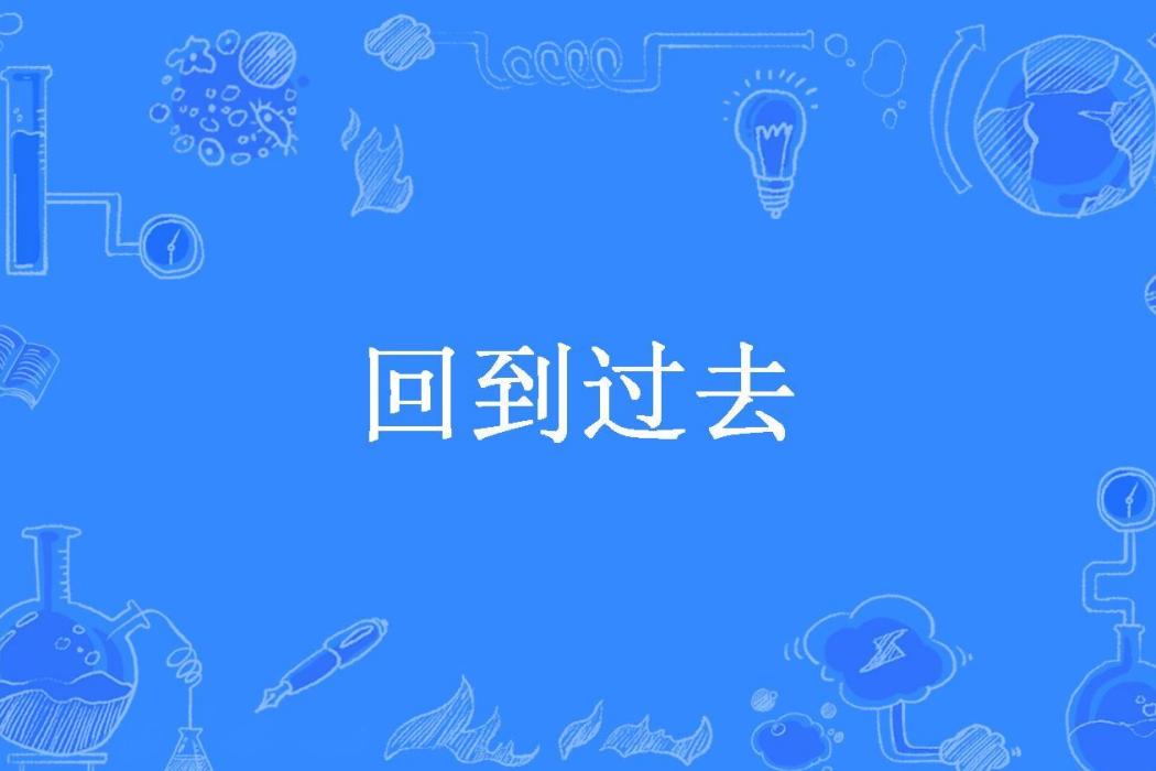 回到過去(櫻殤之戀所著小說) 回到過去(櫻殤之戀所著小說)
