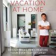 Vern Yip\x27s Vacation at Home: Design Ideas for Creating Your Everyday Getaway
