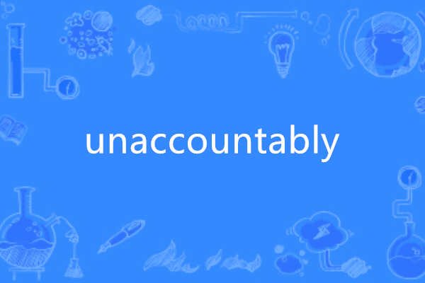 unaccountably unaccountably