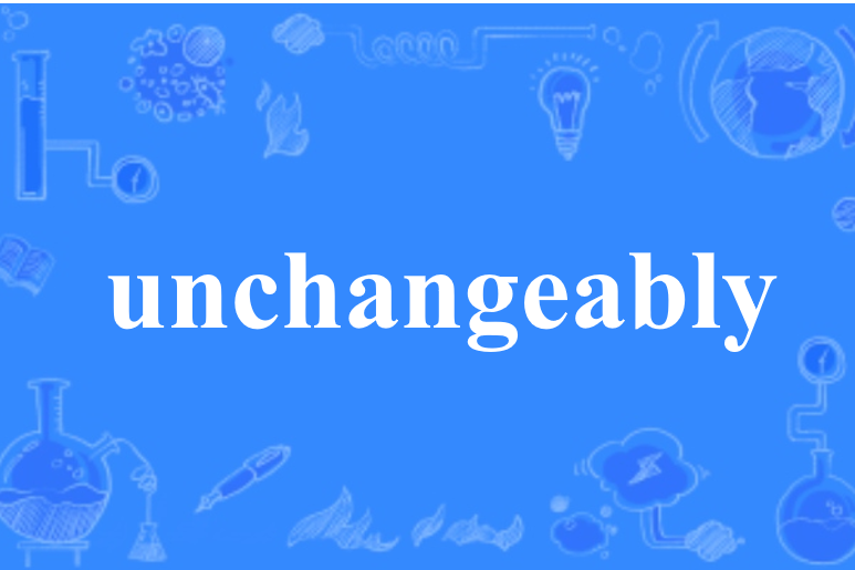 unchangeably unchangeably