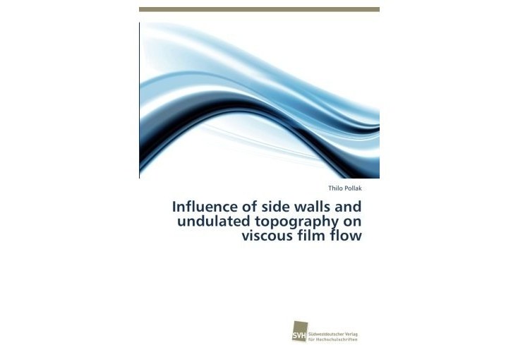 Influence of Side Walls and Undulated Topography on Viscous Film Flow Influence of Side Walls and Undulated Topography on Viscous Film Flow