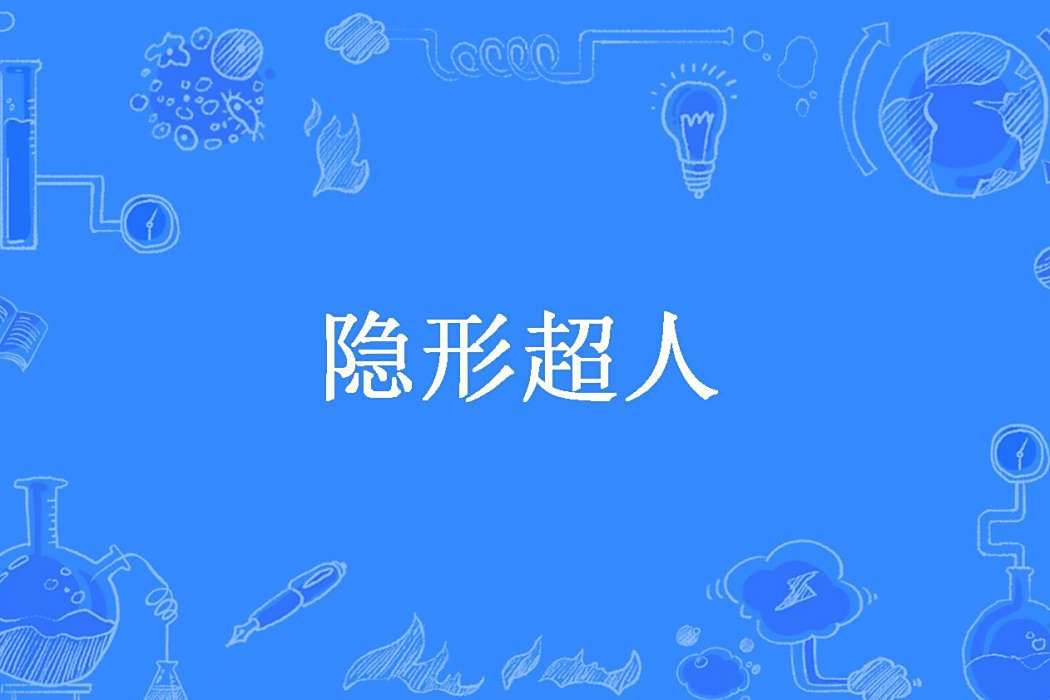 隱形超人(羽氏創作的現代言情校園幻想小說) 隱形超人(羽氏創作的現代言情校園幻想小說)
