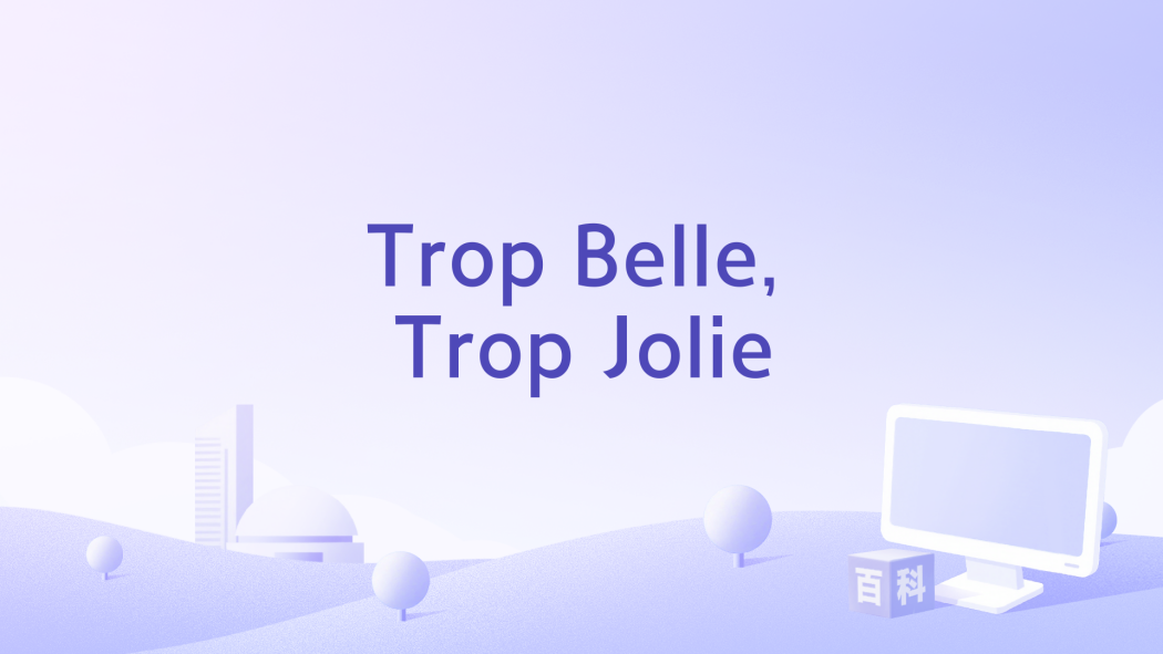 Trop Belle, Trop Jolie Trop Belle, Trop Jolie