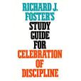 Richard J. Fosters Study Guide for \x22Celebration of Discipline\x22 Richard J. Fosters Study Guide for \x22Celebration of Discipline\x22