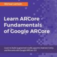 Learn ARCore - Fundamentals of Google ARCore Learn ARCore - Fundamentals of Google ARCore