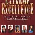 Extreme Excellence: Dynamic Interviews With America\x27s Top 10 Performance Experts Extreme Excellence: Dynamic Interviews With America\x27s Top 10 Performance Experts