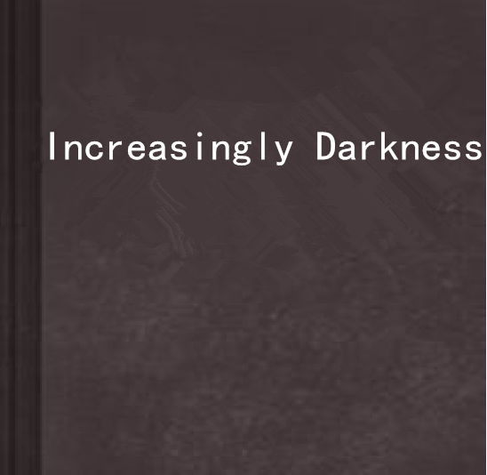 Increasingly Darkness Increasingly Darkness
