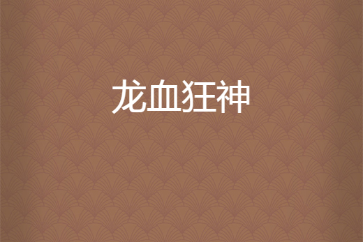 龍血狂神(蓋聶創作的網路小說) 龍血狂神(蓋聶創作的網路小說)