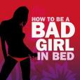 How to be a Bad Girl in Bed How to be a Bad Girl in Bed