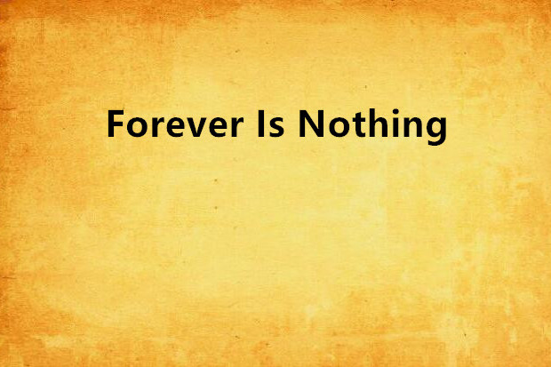 Forever Is Nothing Forever Is Nothing