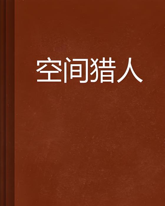 空間獵人(凡宏超創作的網路小說) 空間獵人(凡宏超創作的網路小說)