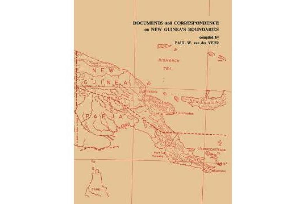 Documents and Correspondence on New Guinea S Boundaries Documents and Correspondence on New Guinea S Boundaries