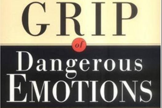 Breaking the Grip of Dangerous Emotions Breaking the Grip of Dangerous Emotions
