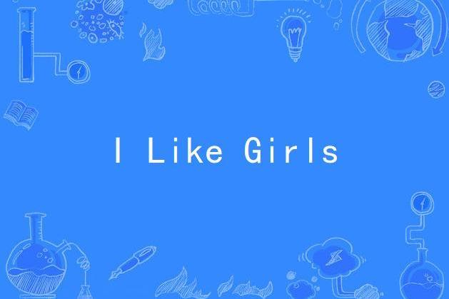 I Like Girls I Like Girls