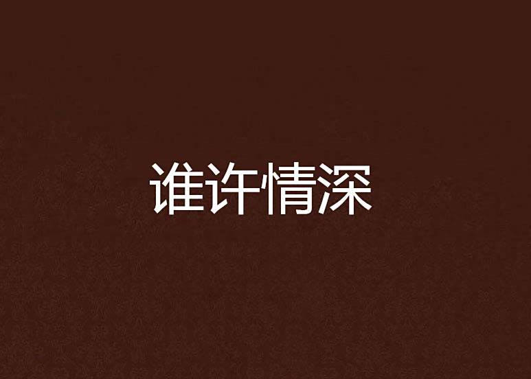 誰許情深(與君決創作的網路小說) 誰許情深(與君決創作的網路小說)
