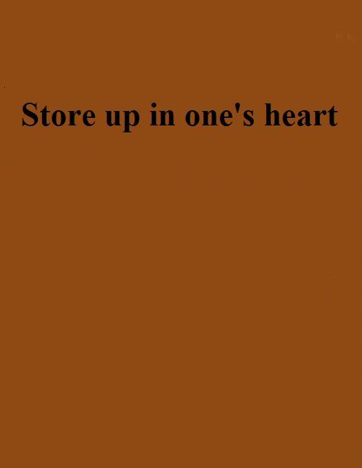 Store up in one\x27s heart Store up in one\x27s heart