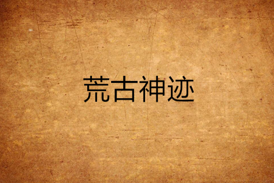 荒古神跡(雨遺忘的事創作的小說) 荒古神跡(雨遺忘的事創作的小說)