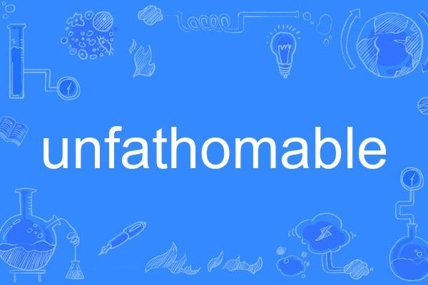 unfathomable unfathomable