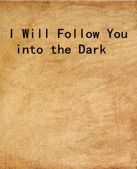 I Will Follow You into the Dark I Will Follow You into the Dark