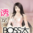 誘寵:BOSS太兇猛 誘寵:BOSS太兇猛