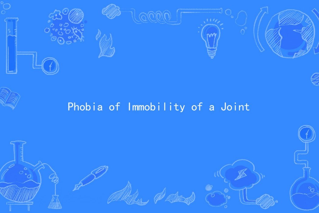Phobia of Immobility of a Joint Phobia of Immobility of a Joint