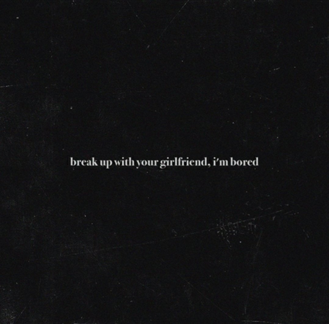 Break Up with Your Girlfriend, I\x27m Bored(Break Up with Your Girlfriend,I'm Bored)