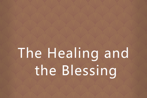 The Healing and the Blessing The Healing and the Blessing