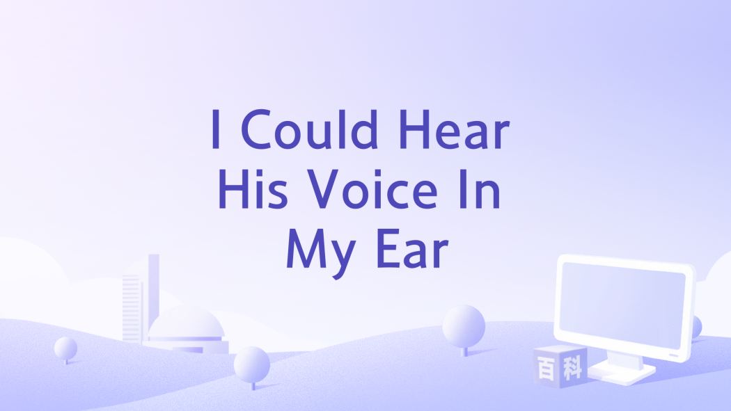 I Could Hear His Voice In My Ear I Could Hear His Voice In My Ear
