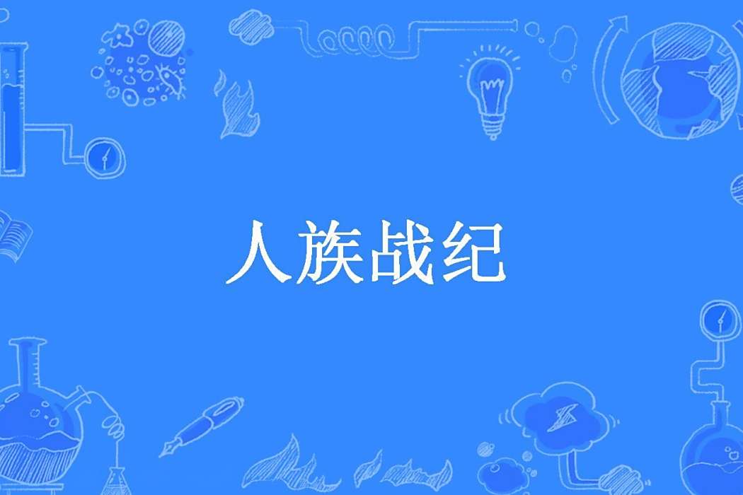 人族戰紀(開心橡果所著小說) 人族戰紀(開心橡果所著小說)