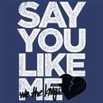 Say you like me