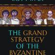 The Grand Strategy of the Byzantine Empire The Grand Strategy of the Byzantine Empire