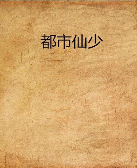 都市仙少(意兒頭創作的網路小說) 都市仙少(意兒頭創作的網路小說)