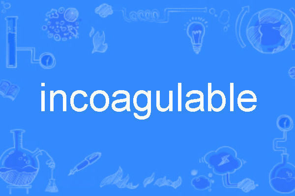 incoagulable incoagulable