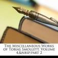 The Miscellaneous Works of Tobias Smollett, Volume 4, Part 2 The Miscellaneous Works of Tobias Smollett, Volume 4, Part 2