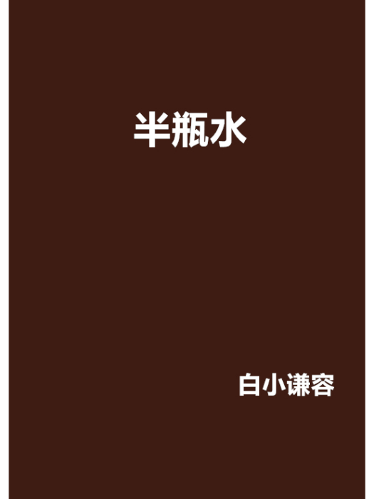 半瓶水(白小謙容創作的網路小說) 半瓶水(白小謙容創作的網路小說)